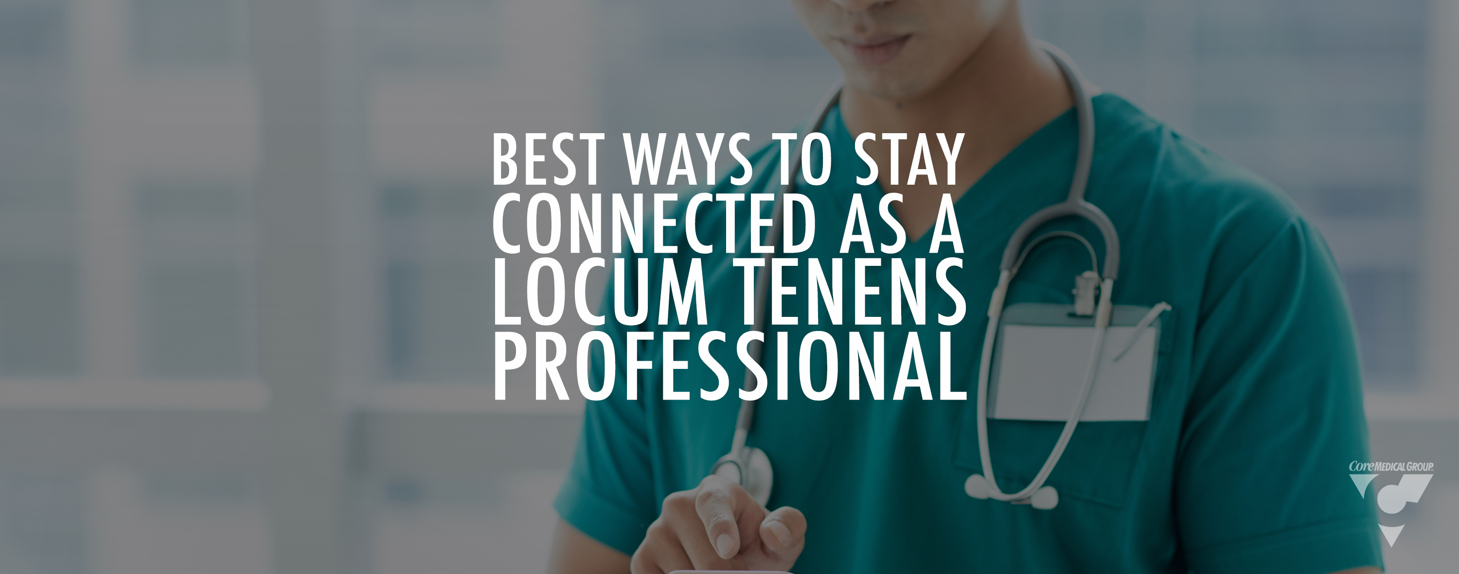Best Ways to Stay Connected as a Locum Tenens Professional