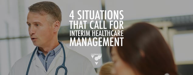 4 Situations that Call for Interim Healthcare Management