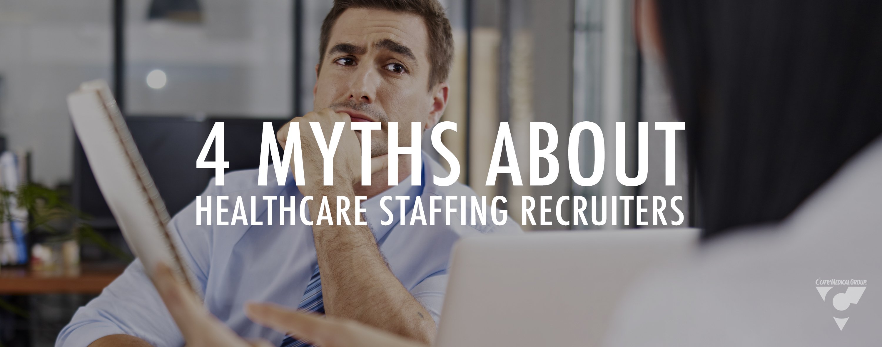 Core Medical Group Healthcare Recruiter Jobs Four Myths about Being a Healthcare Recruiter