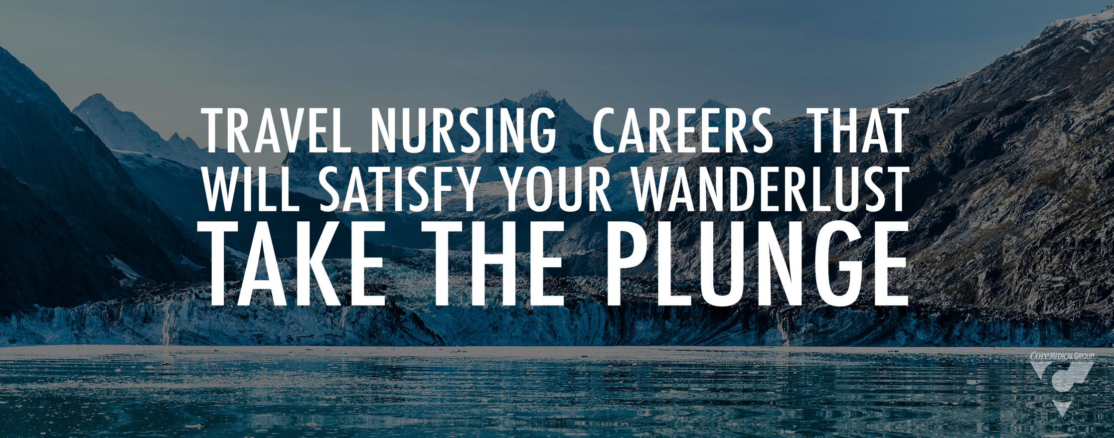 Travel Nursing Careers that will Satisfy Your Wanderlust Take the Plunge