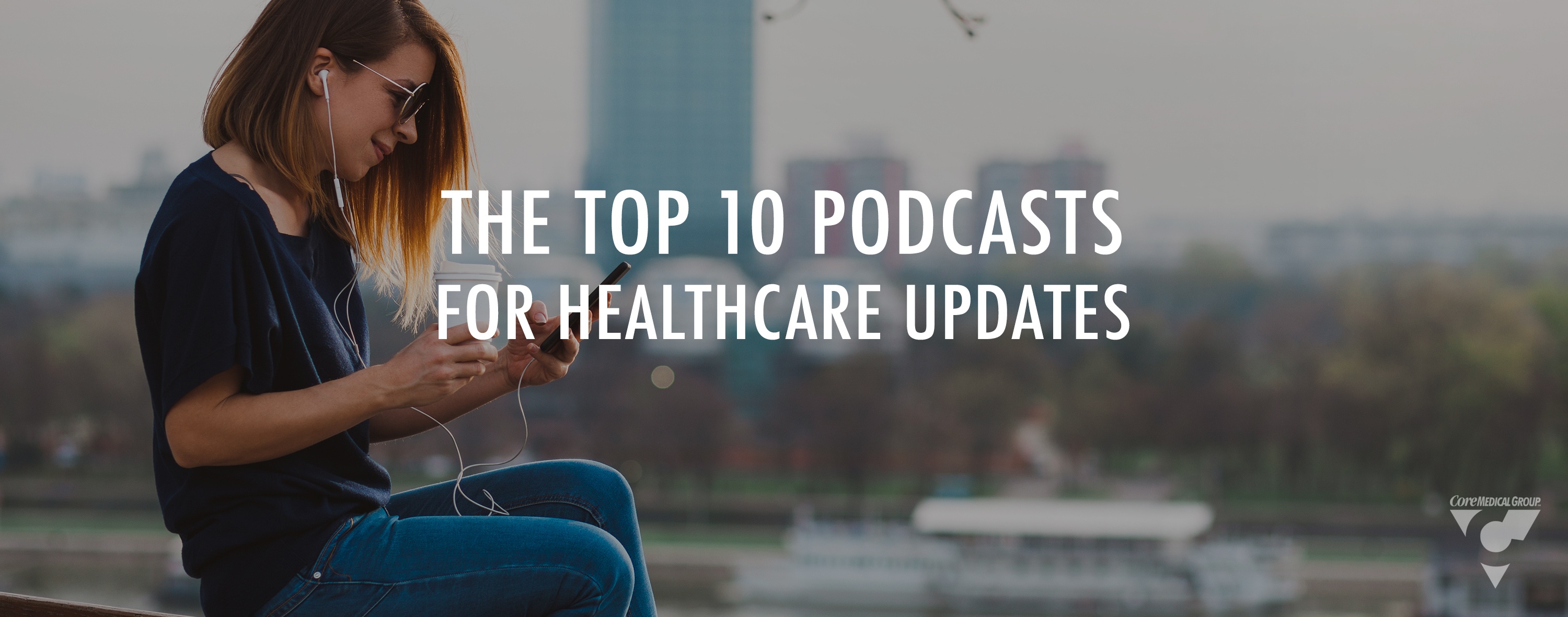 CMG_Blog_The Top 10 Podcasts for Healthcare Updates_R1_Blog