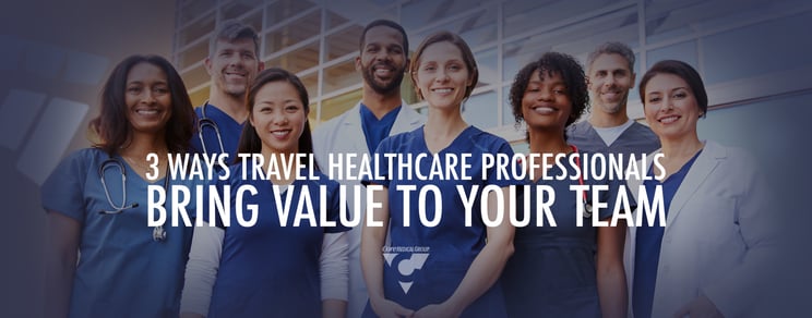 3 Ways Travel Health Care Professionals Bring Value To Your Team