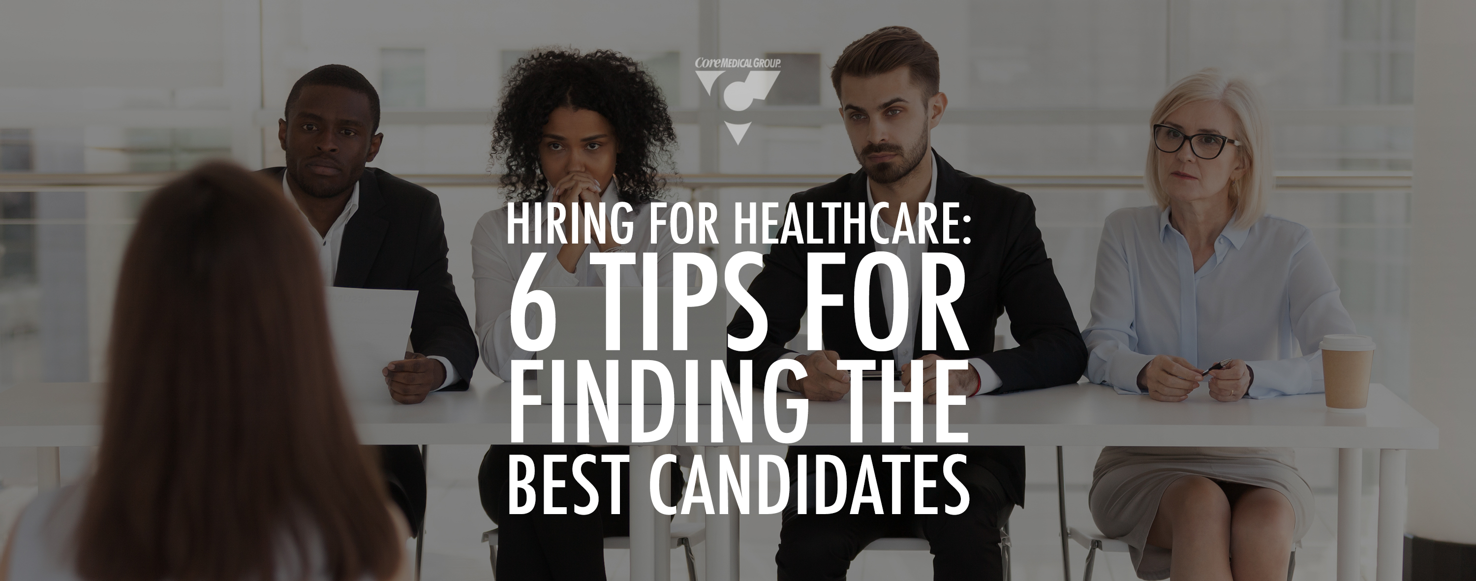 Hiring for Healthcare" 6 Tips for Finding the Best Candidates