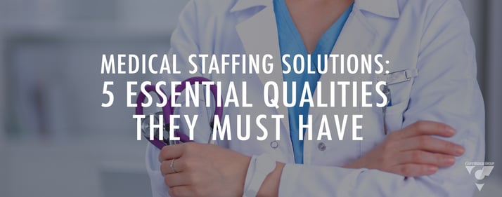 Medical Staffing Solutions: 5 Essential Qualities They Must Have