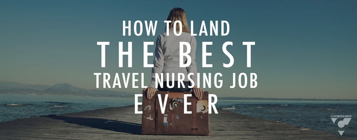 How to Land the Best Travel Nursing Job Ever